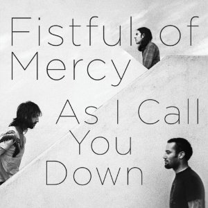 Fistful of Mercy: As I Call You Down (Hot)