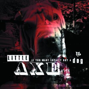 Little Axe: If You Want Loyalty Buy a Dog (On U/Southbound)