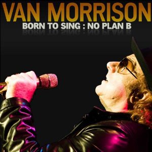 Van Morrison: Born to Sing; No Plan B (Exile)