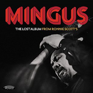 Charles Mingus: The Lost Album from Ronnie Scott's (Resonance/digital outlets)
