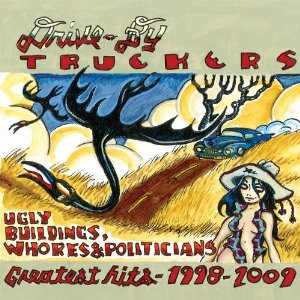 Drive-By Truckers: Ugly Buildings, Whores and Politicians; Greatest Hits 1998-2009 (New West)