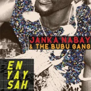 Janka Nabay and the Bubu Gang: En Yay Sah (Luaka Bop/Southbound)