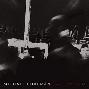 Michael Chapman: True North (Paradise Of Bachelors/Southbound)