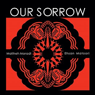 Maliheh Moradi and Ehsan Matoori: Our Sorrows (Arc Music/digital outlets)