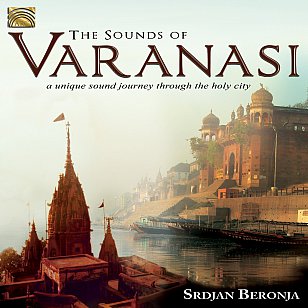 Srdjan Beronja and Various Artists: The Sounds of Varanasi (Arc Music)