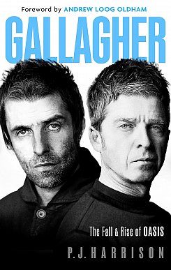 GALLAGHER: THE FALL AND RISE OF OASIS by PJ HARRISON