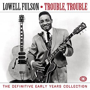 Lowell Fulson: Trouble Trouble, The Definitive Early Years Collection (Fantastic Voyage/Southbound)