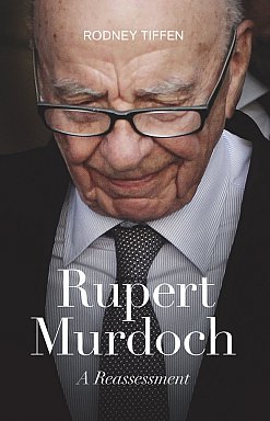 RUPERT MURDOCH; A REASSESSMENT by RODNEY TIFFEN