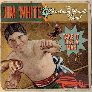 Jim White Vs The Packway Handle Band: Take It Like a Man (YepRoc/Southbound)