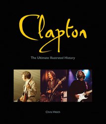 CLAPTON, THE ULTIMATE ILLUSTRATED HISTORY by CHRIS WELCH