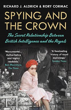 SPYING AND THE CROWN by RICHARD J ALDRICH and RORY CORMAC