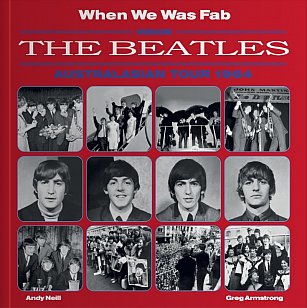 WHEN WE WAS FAB: INSIDE THE BEATLES AUSTRALASIAN TOUR 1964 by ANDY NEILL and GREG ARMSTRONG