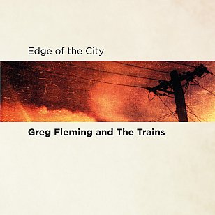 Greg Fleming and the Trains: Edge of the City (LucaDiscs)