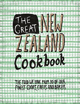 THE GREAT NEW ZEALAND COOKBOOK: The Food We Love from 80 of Our Finest Cooks, Chefs and Bakers (Thom and PQ Blackwell)