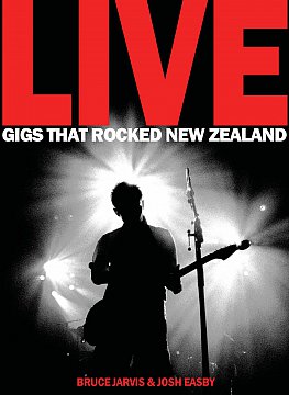 LIVE; GIGS THAT ROCKED NEW ZEALAND by BRUCE JARVIS AND JOSH EASBY