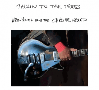 Neil Young and the Chrome Hearts: Talkin to the Trees (digital outlets)