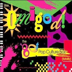 LIKE, OMIGOD! THE 80'S POP CULTURE BOX (TOTALLY) (Rhino box set)