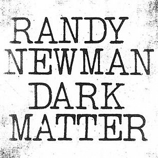 ONE WE MISSED: Randy Newman; Dark Matter (Nonesuch/Warners)
