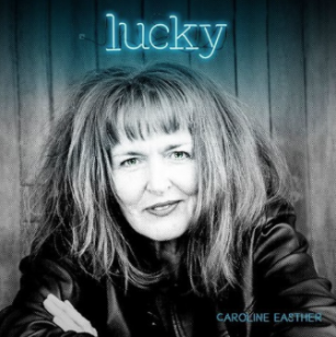 Caroline Easther: Lucky (bandcamp, other digital outlets to come)