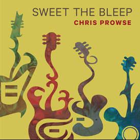 Chris Prowse: Sweet the Bleep (Proco/digital outlets)