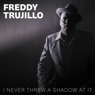 Freddy Trujillo: I Never Threw a Shadow At It (digital outlets)