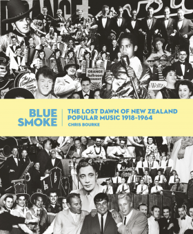 BLUE SMOKE: THE LOST DAWN OF NEW ZEALAND POPULAR MUSIC 1918-1964 by CHRIS BOURKE