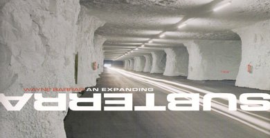 AN EXPANDING SUBTERRA by WAYNE BARRAR: Going underground