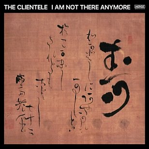 The Clientele: I Am Not There Anymore (Merge/digital outlets)