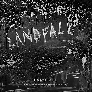 Laurie Anderson/The Kronos Quartet: Landfall (Nonesuch/Warners)