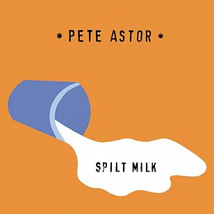 Pete Astor: Spilt Milk (Southbound)