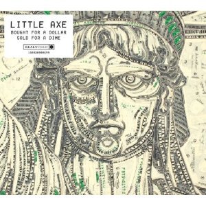 Little Axe: Bought for a Dollar, Sold for a Dime (Real World/Southbound)