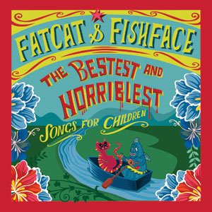 Fatcat and Fishface: The Bestest and Horriblest Songs for Children (Jayrem)