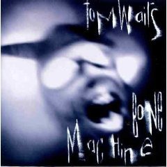 TOM WAITS. BONE MACHINE, CONSIDERED (1992): Skeleton-rattling sounds and buried beauty