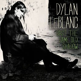 Dylan LeBlanc: Cast the Same Old Shadow (Rough Trade)