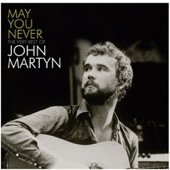 John Martyn: May You Never, The Very Best of John Martyn (Universal)