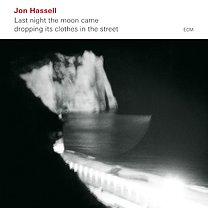 BEST OF ELSEWHERE 2009 Jon Hassell: Last Night the Moon Came (ECM/Ode)