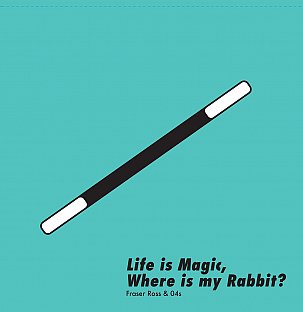 Fraser Ross and the 04s: Life is Magic, Where is my Rabbit? (Home Alone)