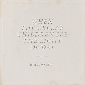 Mirel Wagner: When the Cellar Children See The Light of Day (subPop)