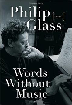 WORDS WITHOUT MUSIC, a memoir by PHILIP GLASS