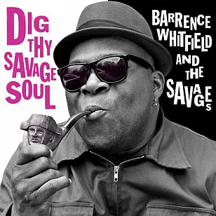 Barrence Whitefield and The Savages: Dig Thy Savage Soul (Bloodshot/Southbound)