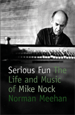 SERIOUS FUN; THE MUSIC AND LIFE OF MIKE NOCK by NORMAN MEEHAN (VUP)