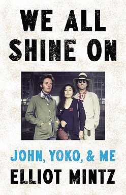 WE ALL SHINE ON; JOHN, YOKO & ME by ELLIOT MINTZ