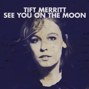 Tift Merritt: See You on The Moon (Concord)