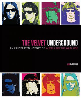 THE VELVET UNDERGROUND: AN ILLUSTRATED HISTORY OF A WALK ON THE WILD SIDE by JIM DeROGATIS: When the whip comes down