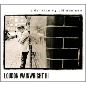Loudon Wainwright III: Older Than My Old Man Now (Proper)