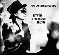 YOKO ONO PLASTIC ONO BAND: BETWEEN MY HEAD AND THE SKY, CONSIDERED (2009): And Yoko got the band to play